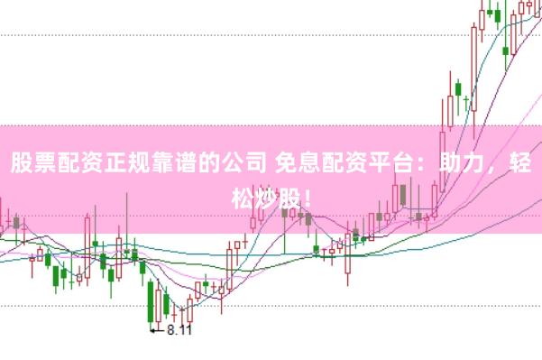 股票配资正规靠谱的公司 免息配资平台：助力，轻松炒股！