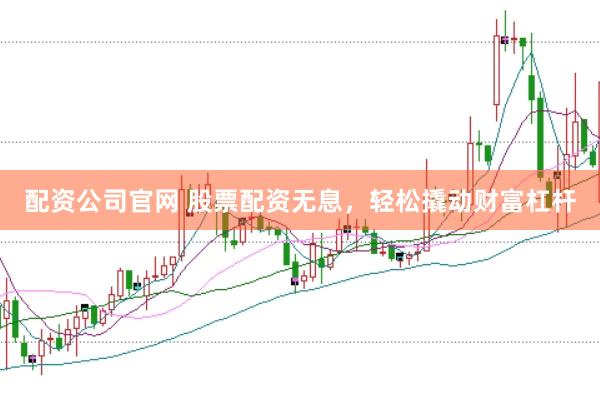 配资公司官网 股票配资无息,轻松撬动财富杠杆
