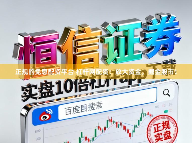 正规的免息配资平台 杠杆网配资：放大资金，掘金股市！