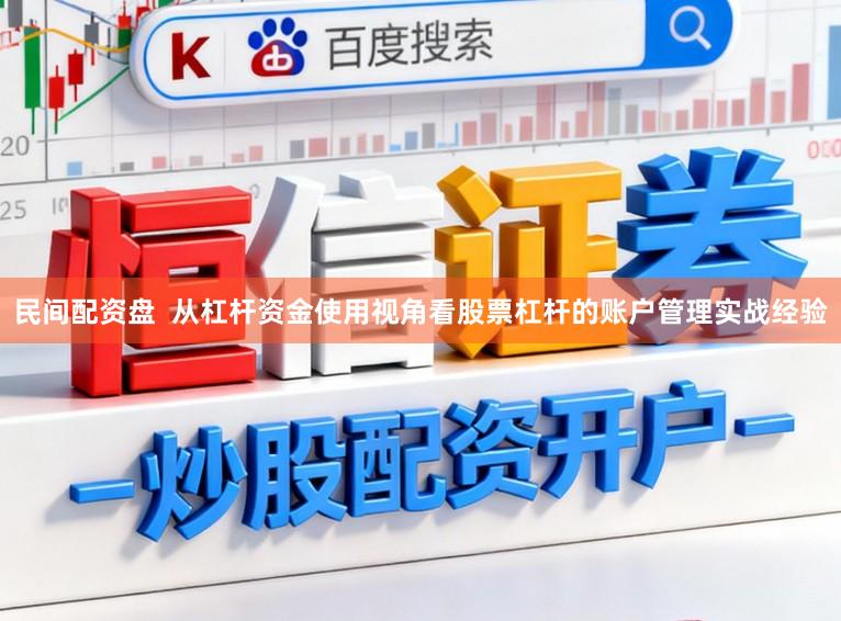 民间配资盘  从杠杆资金使用视角看股票杠杆的账户管理实战经验