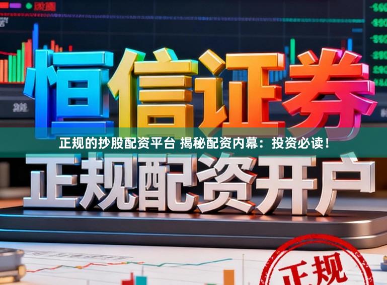 正规的抄股配资平台 揭秘配资内幕：投资必读！