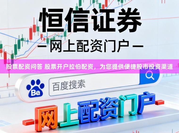 股票配资问答 股票开户拉伯配资，为您提供便捷股市投资渠道