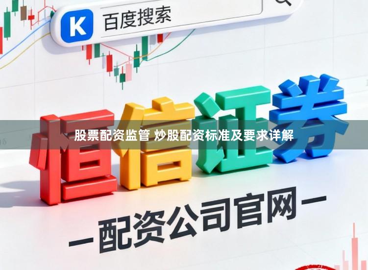 股票配资监管 炒股配资标准及要求详解