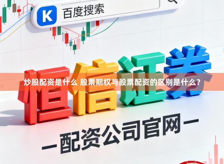 炒股配资是什么 股票期权与股票配资的区别是什么？