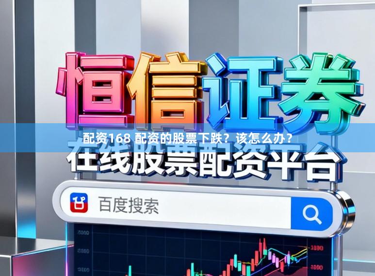 配资168 配资的股票下跌？该怎么办？