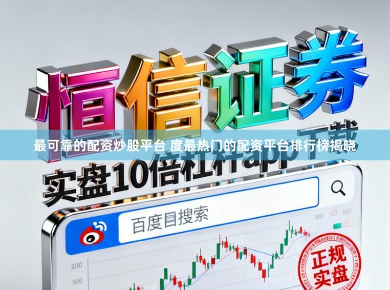 最可靠的配资炒股平台 度最热门的配资平台排行榜揭晓