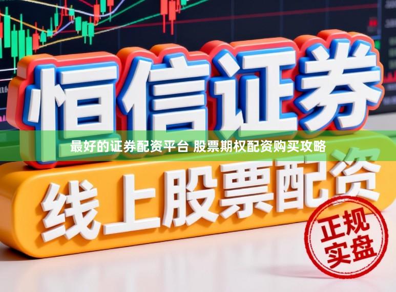 最好的证券配资平台 股票期权配资购买攻略