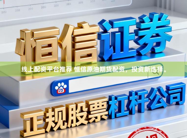 线上配资平台推荐 恒信原油期货配资，投资新选择。