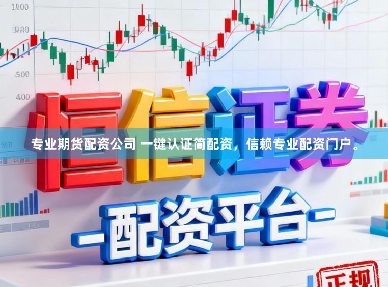 专业期货配资公司 一键认证简配资，信赖专业配资门户。