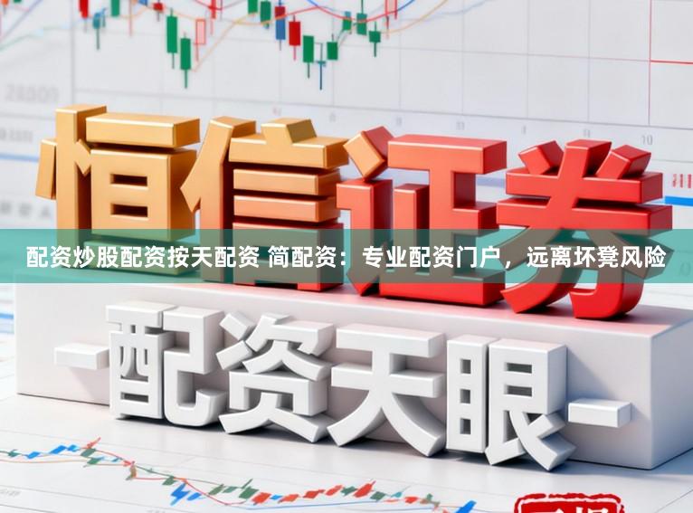 配资炒股配资按天配资 简配资：专业配资门户，远离坏凳风险