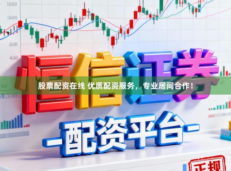 股票配资在线 优质配资服务，专业居间合作！